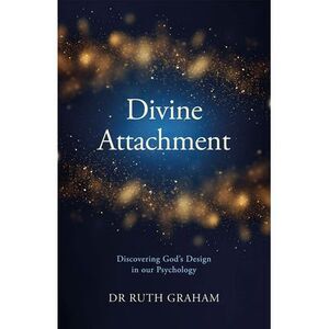 Divine Attachment: Discovering God's Design in Our Psychology -- Ruth Graham